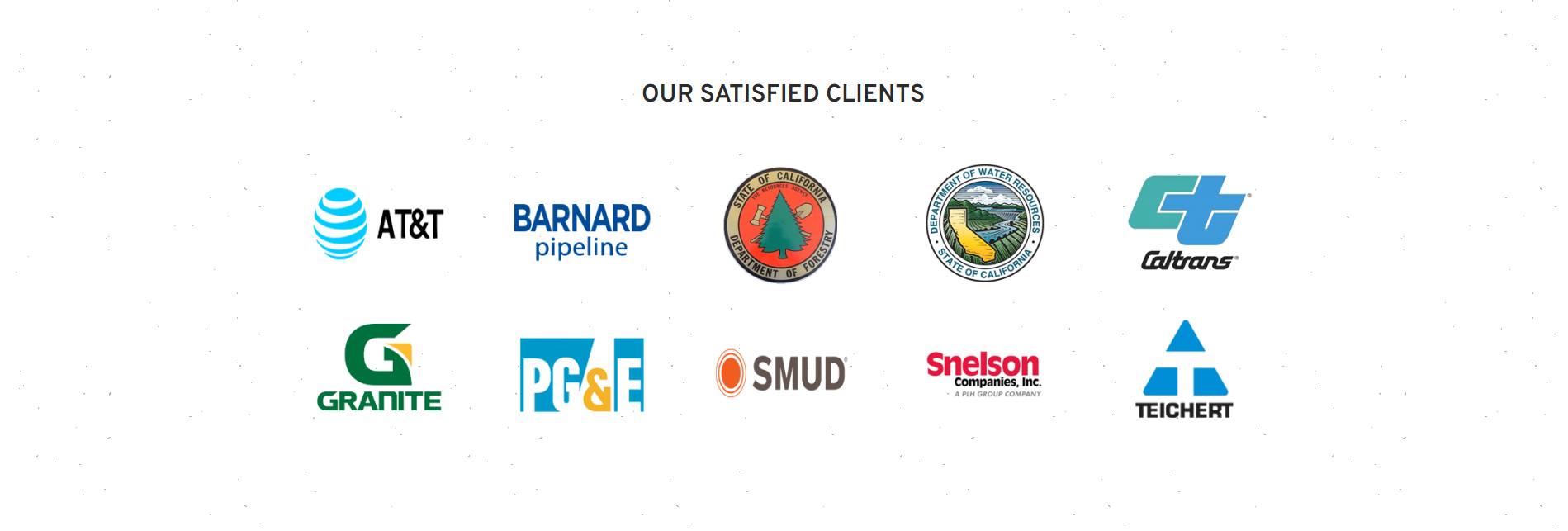Our satisfied clients: AT&T, Barnard, State of California Department of Forestry, Department of Water Resources, Caltrans, Granite, PG&E, SMUD, Snelson Companies, and Teichert.